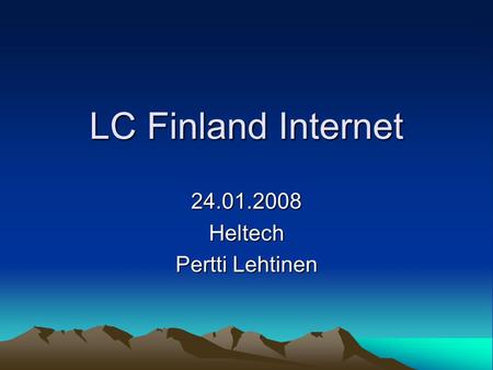 LC Finland Internet 24.01.2008Heltech Pertti Lehtinen.