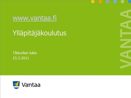 Www.vantaa.fi Ylläpitäjäkoulutus Tikkurilan lukio 15.3.2011.