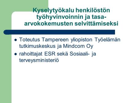 Kyselytyökalu henkilöstön työhyvinvoinnin ja tasa- arvokokemusten selvittämiseksi  Toteutus Tampereen yliopiston Työelämän tutkimuskeskus ja Mindcom Oy.