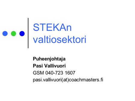 STEKAn valtiosektori Puheenjohtaja Pasi Vallivuori GSM 040-723 1607 pasi.vallivuori(at)coachmasters.fi.
