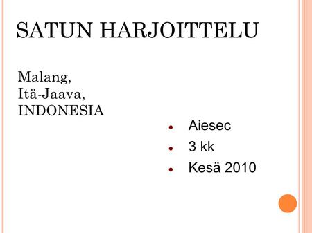 SATUN HARJOITTELU Malang, Itä-Jaava, INDONESIA Aiesec 3 kk Kesä 2010.