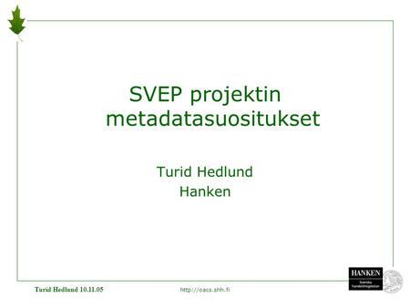 Turid Hedlund 10.11.05  SVEP projektin metadatasuositukset Turid Hedlund Hanken.