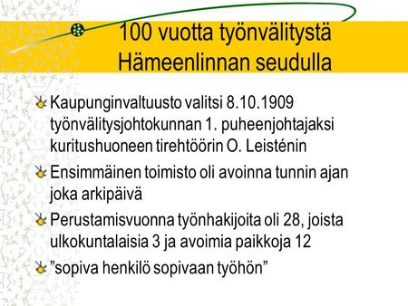 100 vuotta työnvälitystä Hämeenlinnan seudulla Kaupunginvaltuusto valitsi 8.10.1909 työnvälitysjohtokunnan 1. puheenjohtajaksi kuritushuoneen tirehtöörin.