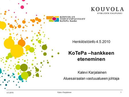 Henkilöstöinfo 4.5.2010 KoTePa –hankkeen eteneminen Kalevi Karjalainen Aluesairaalan vastuualueen johtaja.