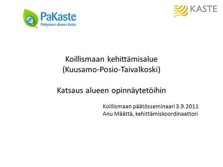 Koillismaan kehittämisalue (Kuusamo-Posio-Taivalkoski) Katsaus alueen opinnäytetöihin Koillismaan päätösseminaari 3.9.2011 Anu Määttä, kehittämiskoordinaattori.
