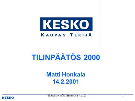 Tilinpäätösinfo M Honkala 14.2.20011 TILINPÄÄTÖS 2000 Matti Honkala 14.2.2001.