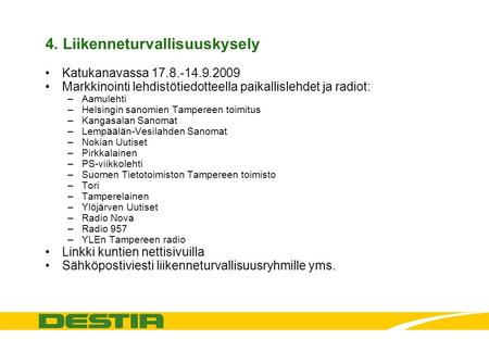 4. Liikenneturvallisuuskysely •Katukanavassa 17.8.-14.9.2009 •Markkinointi lehdistötiedotteella paikallislehdet ja radiot: –Aamulehti –Helsingin sanomien.