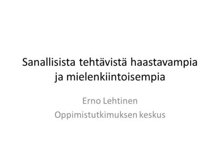 Sanallisista tehtävistä haastavampia ja mielenkiintoisempia Erno Lehtinen Oppimistutkimuksen keskus.