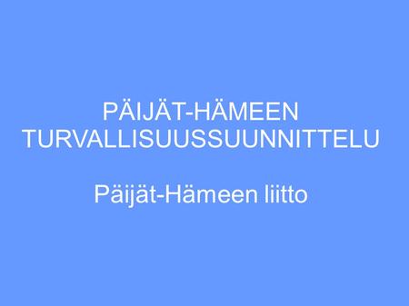 PÄIJÄT-HÄMEEN TURVALLISUUSSUUNNITTELU Päijät-Hämeen liitto
