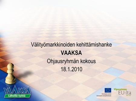Välityömarkkinoiden kehittämishanke VAAKSA Ohjausryhmän kokous 18.1.2010.