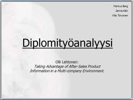 Diplomityöanalyysi Olli Lehtonen: Taking Advantage of After-Sales Product Information in a Multi-company Environment. Markus Berg Janne Käki Ville Toivonen.