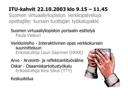 ITU-kahvit 22.10.2003 klo 9.15 – 11.45 Suomen virtuaaliyliopiston verkkopalveluja opettajille: kurssin tuottajan työkalupakki Suomen virtuaaliyliopiston.