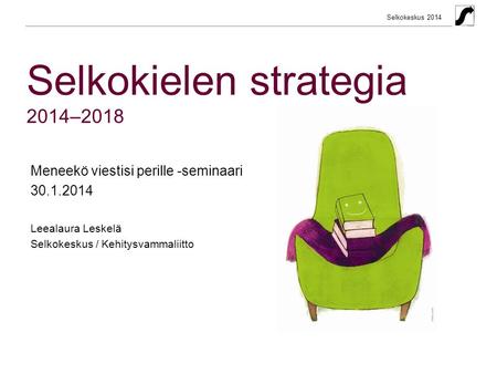 Selkokeskus 2014 Selkokielen strategia 2014–2018 Meneekö viestisi perille -seminaari 30.1.2014 Leealaura Leskelä Selkokeskus / Kehitysvammaliitto.