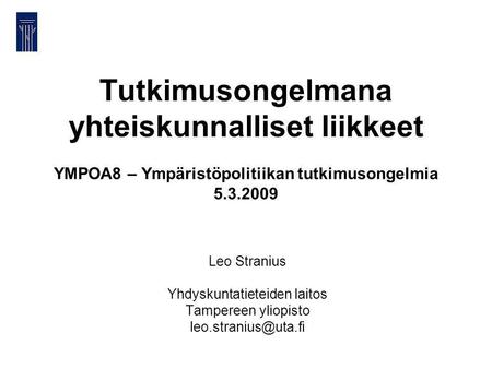 Tutkimusongelmana yhteiskunnalliset liikkeet YMPOA8 – Ympäristöpolitiikan tutkimusongelmia 5.3.2009 Leo Stranius Yhdyskuntatieteiden laitos Tampereen yliopisto.