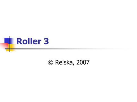 Roller 3 © Reiska, 2007. Blogging Roller  Roller Weblogger on blog-palvelinohjelmisto, joka asennetaan JavaEE sovelluspalvelin- ja relaatiotietokanta-