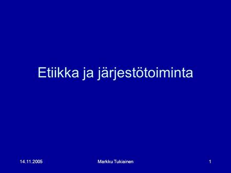 14.11.2005Markku Tukiainen1 Etiikka ja järjestötoiminta.