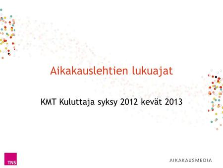 Aikakauslehtien lukuajat KMT Kuluttaja syksy 2012 kevät 2013.