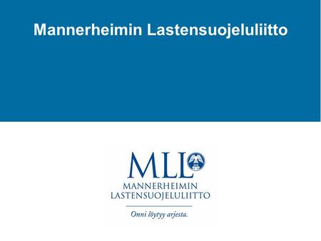 Mannerheimin Lastensuojeluliitto. Toiminnan ydinalueet  Lasten ja lapsiperheiden hyvinvoinnin ja elinolojen edistäminen  Lasten kuulemisen ja osallisuuden.
