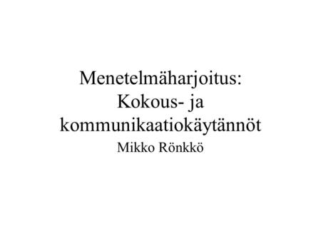 Menetelmäharjoitus: Kokous- ja kommunikaatiokäytännöt Mikko Rönkkö.