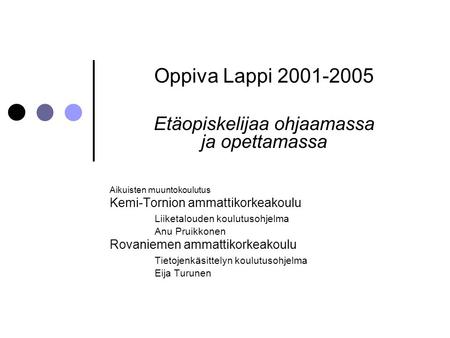 Oppiva Lappi 2001-2005 Etäopiskelijaa ohjaamassa ja opettamassa Aikuisten muuntokoulutus Kemi-Tornion ammattikorkeakoulu Liiketalouden koulutusohjelma.