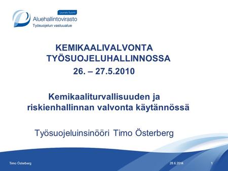 KEMIKAALIVALVONTA TYÖSUOJELUHALLINNOSSA 26. – 27.5.2010 Kemikaaliturvallisuuden ja riskienhallinnan valvonta käytännössä Työsuojeluinsinööri Timo Österberg.