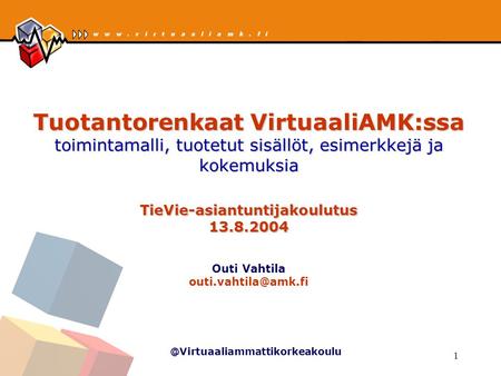 Tuotantorenkaat VirtuaaliAMK:ssa toimintamalli, tuotetut sisällöt, esimerkkejä ja kokemuksia TieVie-asiantuntijakoulutus 13.8.2004 Outi Vahtila outi.vahtila@amk.fi.