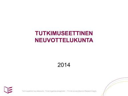 Tutkimuseettinen neuvottelukunta | Forskningsetiska delegationen | Finnish Advisory Board on Research Integrity TUTKIMUSEETTINEN NEUVOTTELUKUNTA 2014.
