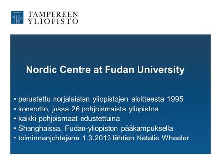 Nordic Centre at Fudan University • perustettu norjalaisten yliopistojen aloitteesta 1995 • konsortio, jossa 26 pohjoismaista yliopistoa • kaikki pohjoismaat.