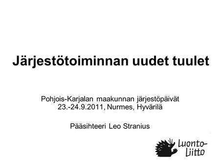 Järjestötoiminnan uudet tuulet Pohjois-Karjalan maakunnan järjestöpäivät 23.-24.9.2011, Nurmes, Hyvärilä Pääsihteeri Leo Stranius.