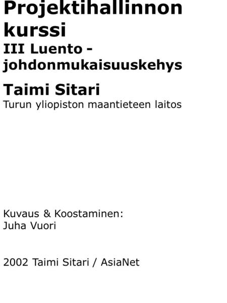Projektihallinnon kurssi III Luento - johdonmukaisuuskehys Taimi Sitari Turun yliopiston maantieteen laitos Kuvaus & Koostaminen: Juha Vuori 2002 Taimi.