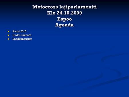 Motocross lajiparlamentti Klo 24.10.2009 Espoo Agenda  Kausi 2010  Uudet säännöt  Luokkanousijat.