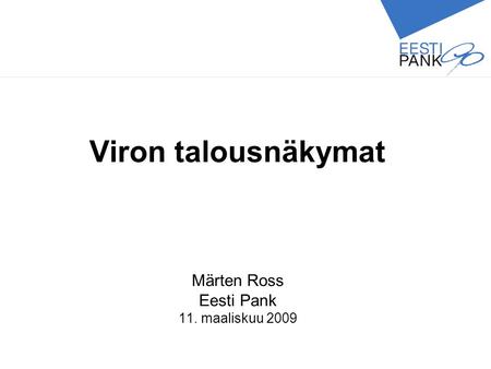 Viron talousnäkymat Märten Ross Eesti Pank 11. maaliskuu 2009.