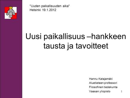 1 Uusi paikallisuus –hankkeen tausta ja tavoitteet Hannu Katajamäki Aluetieteen professori Filosofinen tiedekunta Vaasan yliopisto Uuden paikallisuuden.