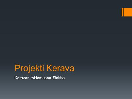 Projekti Kerava Keravan taidemuseo Sinkka. Johdanto  Tarkoituksena oli luoda keravan taidemuseo (Sinkan) pyynnöstä sähköinen kyselylomake heidän aikaisemman.