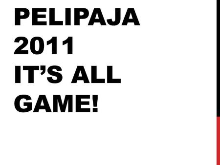 PELIPAJA 2011 IT’S ALL GAME!. PELIPAJA 2011 Pelipajat aikaisempina vuosina •Icestation C (Unreal 3.0/Win) •Tiny firefighters (XNA 3.1/Win) •Kalajoki Times.