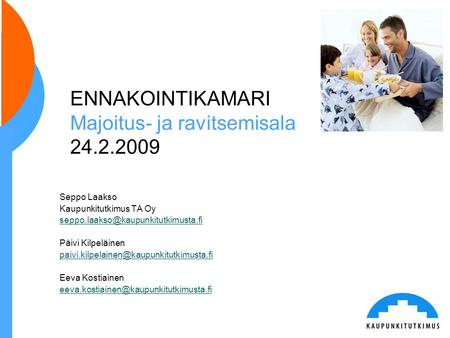 ENNAKOINTIKAMARI Majoitus- ja ravitsemisala 24.2.2009 Seppo Laakso Kaupunkitutkimus TA Oy Päivi Kilpeläinen