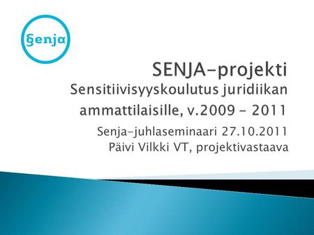 Senja-juhlaseminaari 27.10.2011 Päivi Vilkki VT, projektivastaava.
