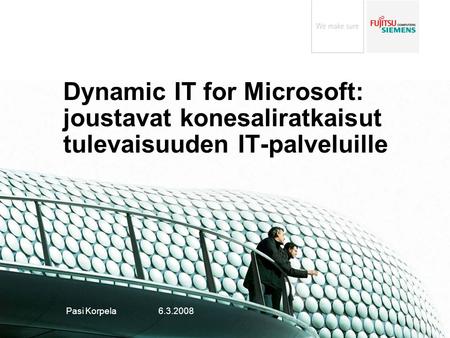 Dynamic IT for Microsoft: joustavat konesaliratkaisut tulevaisuuden IT-palveluille Pasi Korpela	 6.3.2008 © Fujitsu Siemens Computers 2006 All rights.