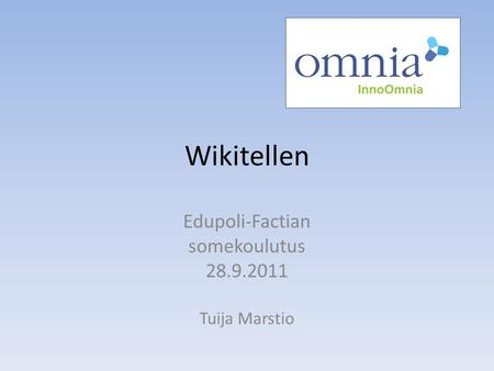 Wikitellen Edupoli-Factian somekoulutus 28.9.2011 Tuija Marstio.