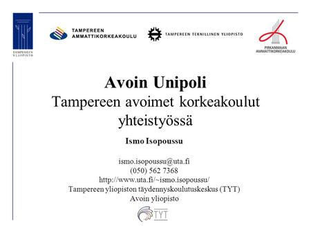 Avoin Unipoli Tampereen avoimet korkeakoulut yhteistyössä Ismo Isopoussu (050) 562 7368  Tampereen.
