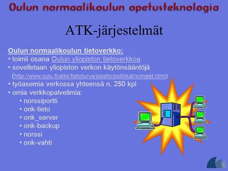 Oulun normaalikoulun tietoverkko: • toimii osana Oulun yliopiston tietoverkkoaOulun yliopiston tietoverkkoa • sovelletaan yliopiston verkon käytönsääntöjä.