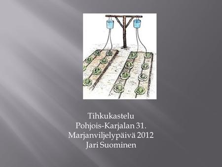 . Tihkukastelu Pohjois-Karjalan 31. Marjanviljelypäivä 2012
