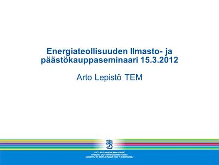 Energiateollisuuden Ilmasto- ja päästökauppaseminaari 15.3.2012 Arto Lepistö TEM.