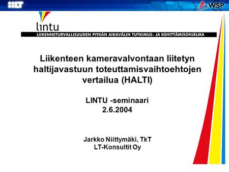 Liikenteen kameravalvontaan liitetyn haltijavastuun toteuttamisvaihtoehtojen vertailua (HALTI) LINTU -seminaari 2.6.2004 Jarkko Niittymäki, TkT LT-Konsultit.