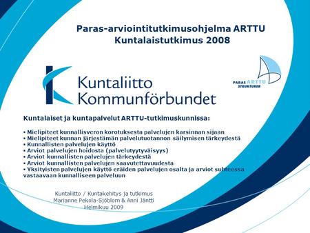 Paras-arviointitutkimusohjelma ARTTU Kuntalaistutkimus 2008 Kuntaliitto / Kuntakehitys ja tutkimus Marianne Pekola-Sjöblom & Anni Jäntti Helmikuu 2009.