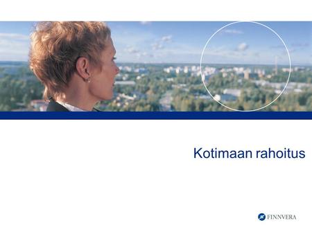 Kotimaan rahoitus. 11.2.2008/ Veranet 2 Miten Finnvera toimii?  Myöntää riskirahoitusta  lainoja ja välirahoitustuotteita yrityksille ja yrittäjille.