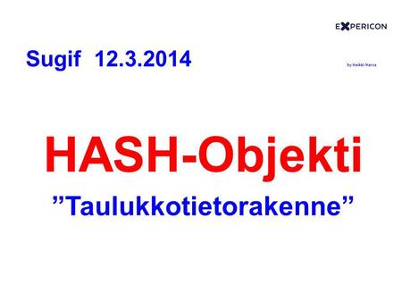 HASH-Objekti ”Taulukkotietorakenne” Sugif 12.3.2014 by Heikki Herva.