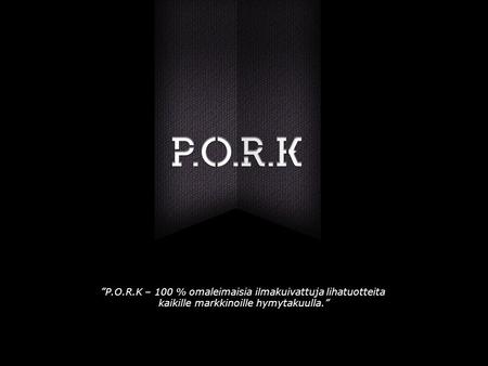 ”P.O.R.K – 100 % omaleimaisia ilmakuivattuja lihatuotteita