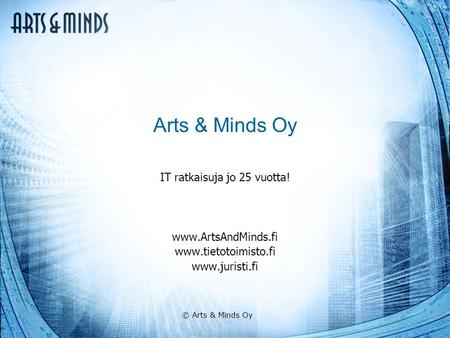 © Arts & Minds Oy Arts & Minds Oy IT ratkaisuja jo 25 vuotta! www.ArtsAndMinds.fi www.tietotoimisto.fi www.juristi.fi.