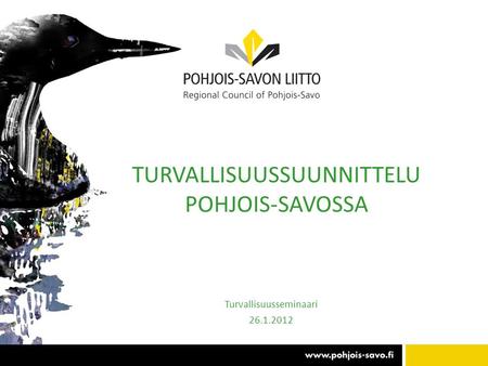 TURVALLISUUSSUUNNITTELU POHJOIS-SAVOSSA Turvallisuusseminaari 26.1.2012.